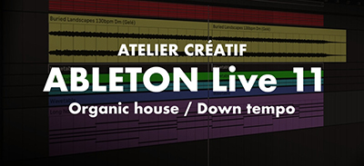 Ableton Live 11 | Atelier créatif : Organic house / Down tempo
