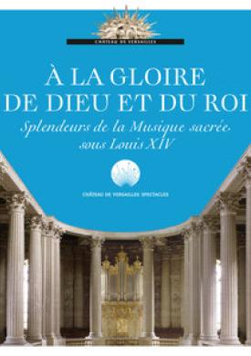 A la gloire de Dieu et du Roi: Splendeurs de la musique sacrée sous Louis XIV