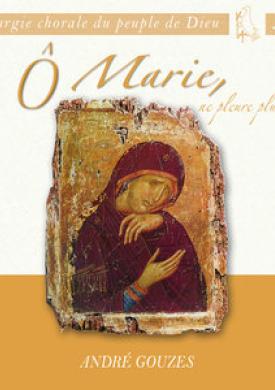 Liturgie chorale du peuple de Dieu: Ô Marie, ne pleure plus