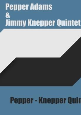 Pepper Adams &amp; Jimmy Knepper Quintet: Pepper - Knepper Quintet