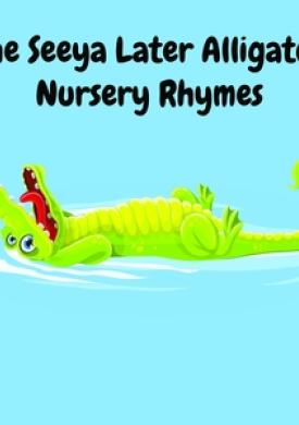 The Seeya Later Alligator Nursery Rhymes