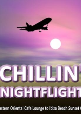 CHILLIN' NIGHTFLIGHT - A Musical Journey From Eastern Oriental Cafe Lounge to Ibiza Beach Sunset Chillout