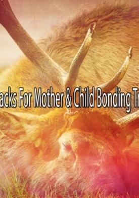 76 Tracks For Mother &amp; Child Bonding Tracks