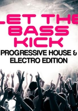 Let The Bass Kick - Progressive House &amp; Electro Edition