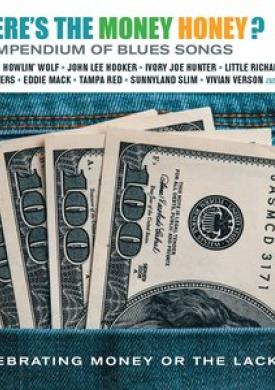 Where's the Money Honey? A Compendium of Blues Songs Celebrating Money or the Lack Of!
