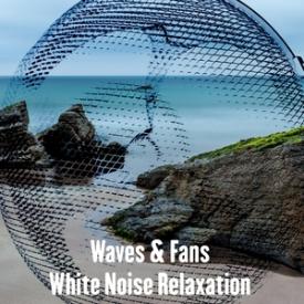 Waves &amp; Fans White Noise Relaxation