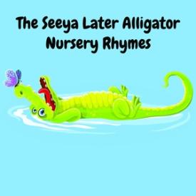 The Seeya Later Alligator Nursery Rhymes