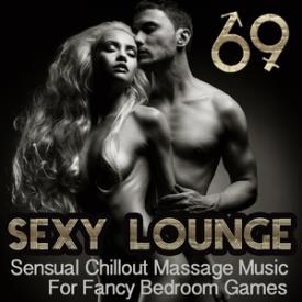 Sexy Lounge 69 : Sensual Chillout Massage Music for Fancy Bedroom Games