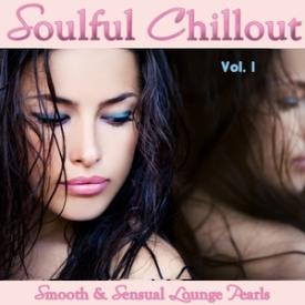 Soulful Chillout, Vol. 1 - Smooth and Sensual Lounge Pearls For Intimate Moments And Mental Relaxation