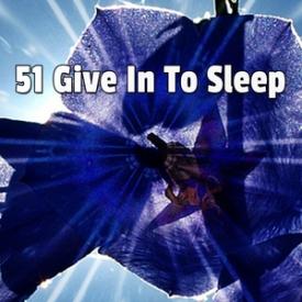 51 Give In To Sleep