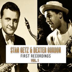 Stan Getz &amp; Dexter Gordon / First Recordings, Vol. 1