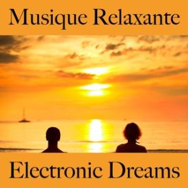 Musique Relaxante: Electronic Dreams - La Meilleure Musique Pour Se Détendre