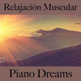 Relajación Muscular: Piano Dreams - La Mejor Música Para Relajarse