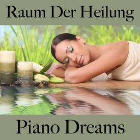 Raum Der Heilung: Piano Dreams - Die Beste Musik Zum Entspannen