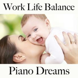 Work Life Balance: Piano Dreams - Die Beste Musik Zum Entspannen