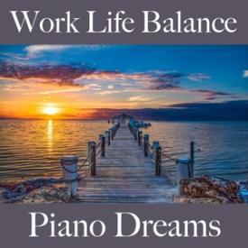 Work Life Balance: Piano Dreams - The Best Music For Relaxation
