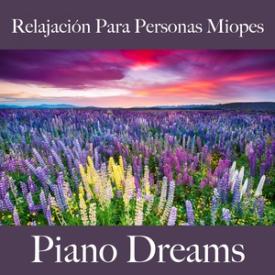 Relajación Para Personas Miopes: Piano Dreams - La Mejor Música Para Relajarse