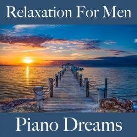 Relaxation For Men: Piano Dreams - The Best Music For Relaxation