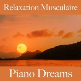Relaxation Musculaire: Piano Dreams - La Meilleure Musique Pour Se Détendre