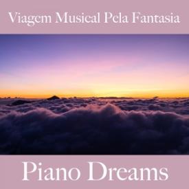 Viagem Musical Pela Fantasia: Piano Dreams - A Melhor Música Para Relaxar