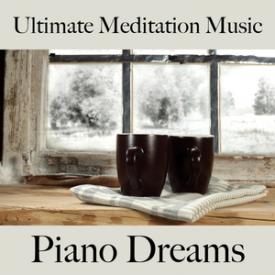 Ultimate Meditation Music: Piano Dreams - La Meilleure Musique Pour Se Détendre
