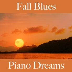 Fall Blues: Piano Dreams - The Best Music For Relaxation