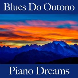 Blues Do Outono: Piano Dreams - A Melhor Música Para Relaxar
