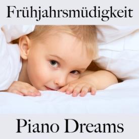 Frühjahrsmüdigkeit: Piano Dreams - Die Beste Musik Zum Entspannen