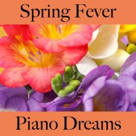 Spring Fever: Piano Dreams - The Best Music For Relaxation