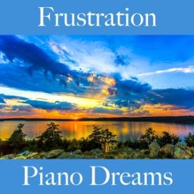 Frustration: Piano Dreams - The Best Music For Feeling Better