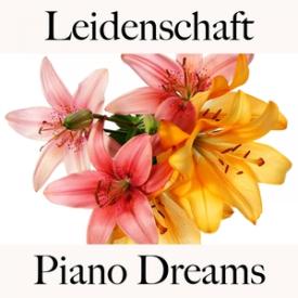 Leidenschaft: Piano Dreams - Die Beste Musik Für Die Sinnliche Zeit Zu Zweit