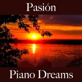 Pasión: Piano Dreams - La Mejor Música Para El Tiempo Sensual Entre Dos