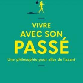 Vivre avec son passé - Une philosophie pour aller de l'avant