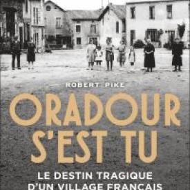 Oradour s'est tu. Le destin tragique d'un village français - 10 juin 1944